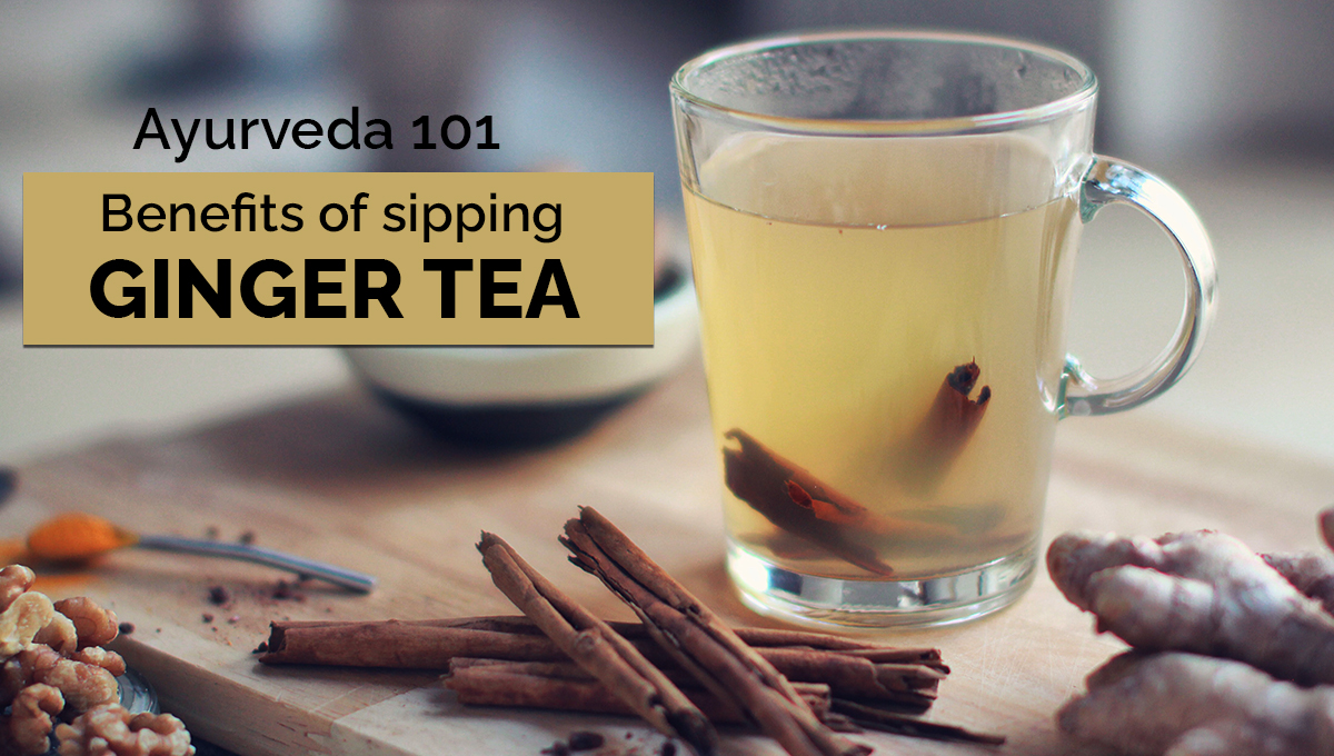 Ayurveda 101 - Health Benefits of Ginger Tea
