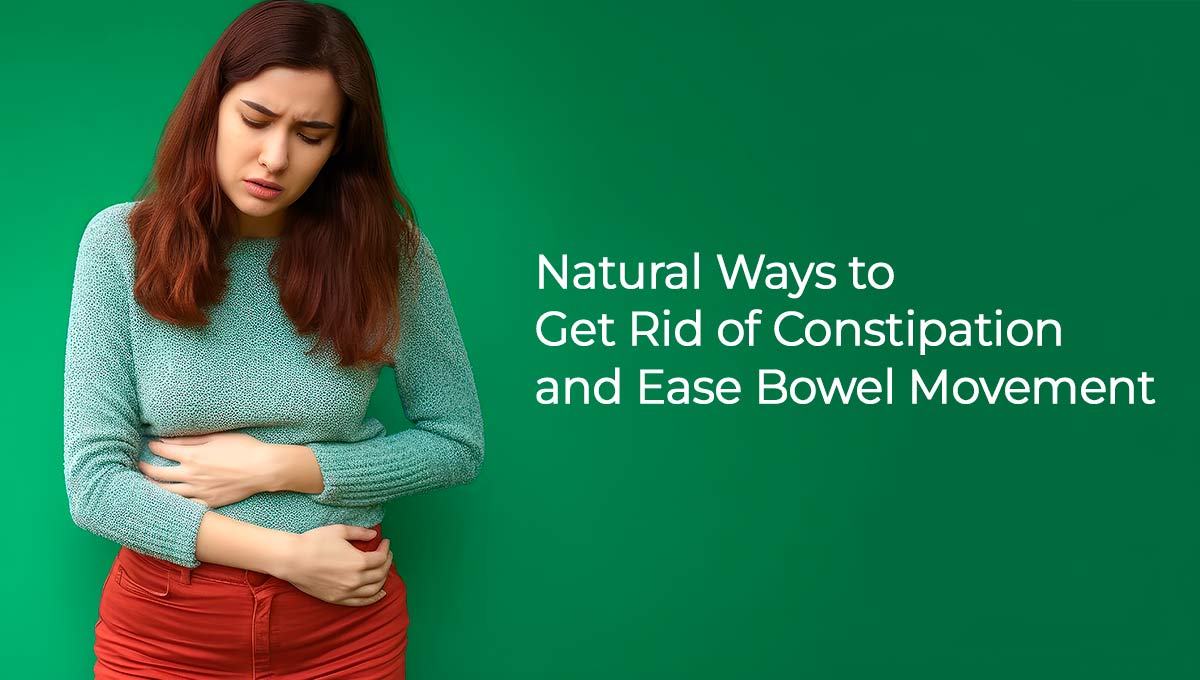 Natural Ways to Get Rid of Constipation and Ease Bowel Movement