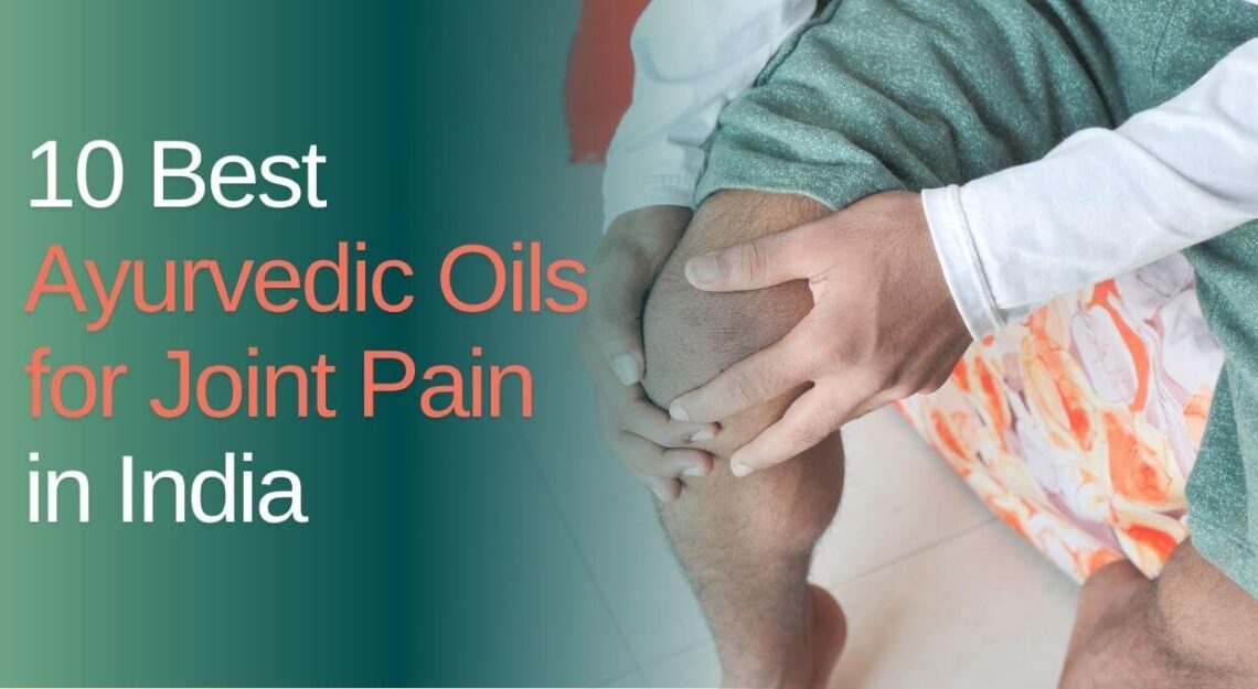 Best Ayurvedic Oils for Joint Pain in India